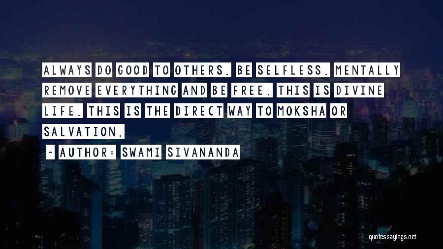 Swami Sivananda Quotes: Always Do Good To Others. Be Selfless. Mentally Remove Everything And Be Free. This Is Divine Life. This Is The