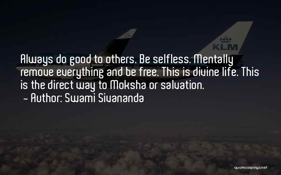 Swami Sivananda Quotes: Always Do Good To Others. Be Selfless. Mentally Remove Everything And Be Free. This Is Divine Life. This Is The