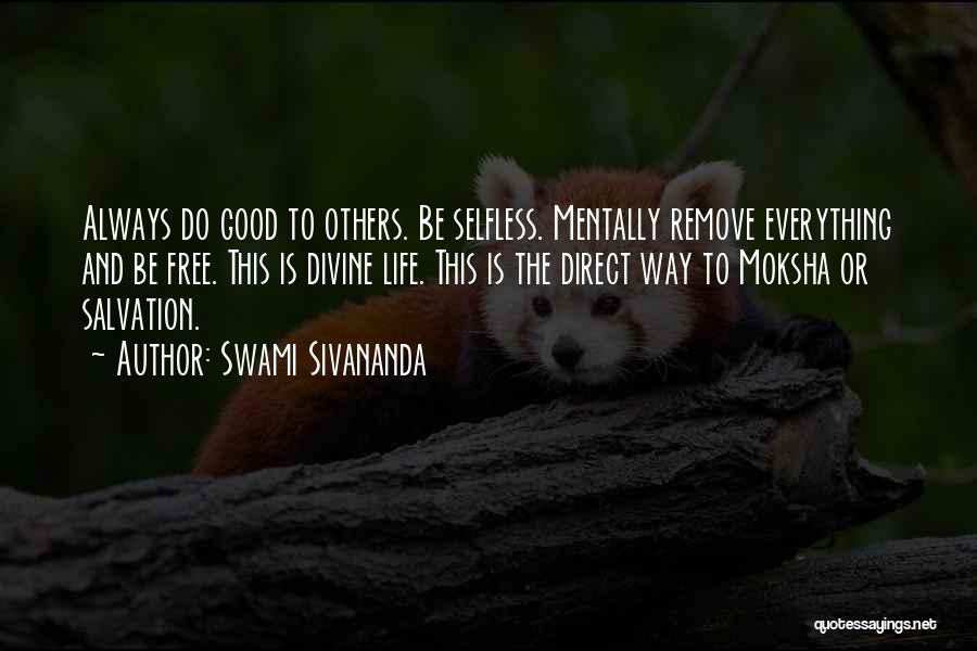 Swami Sivananda Quotes: Always Do Good To Others. Be Selfless. Mentally Remove Everything And Be Free. This Is Divine Life. This Is The