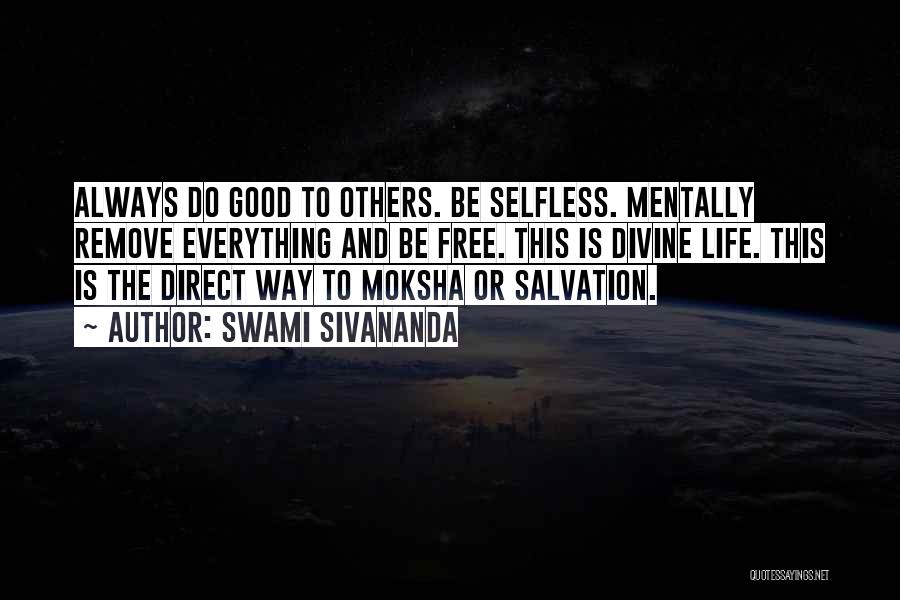 Swami Sivananda Quotes: Always Do Good To Others. Be Selfless. Mentally Remove Everything And Be Free. This Is Divine Life. This Is The