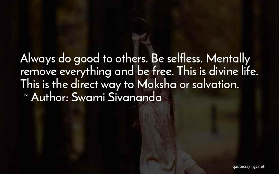 Swami Sivananda Quotes: Always Do Good To Others. Be Selfless. Mentally Remove Everything And Be Free. This Is Divine Life. This Is The