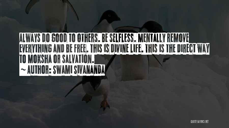 Swami Sivananda Quotes: Always Do Good To Others. Be Selfless. Mentally Remove Everything And Be Free. This Is Divine Life. This Is The