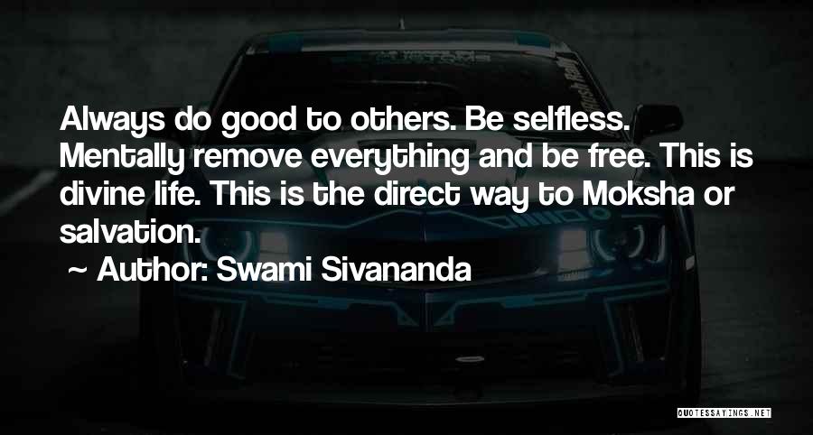 Swami Sivananda Quotes: Always Do Good To Others. Be Selfless. Mentally Remove Everything And Be Free. This Is Divine Life. This Is The