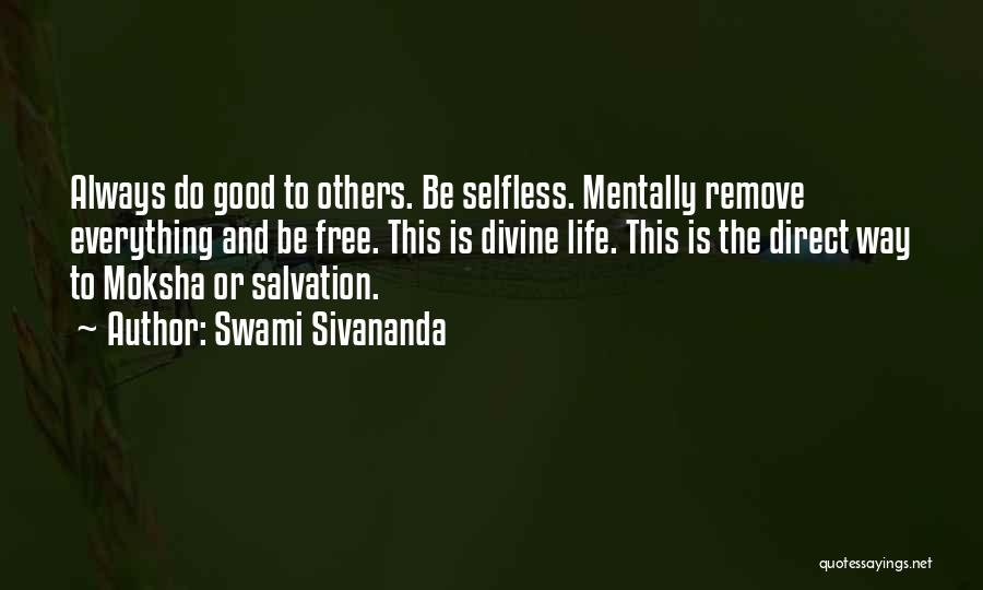 Swami Sivananda Quotes: Always Do Good To Others. Be Selfless. Mentally Remove Everything And Be Free. This Is Divine Life. This Is The