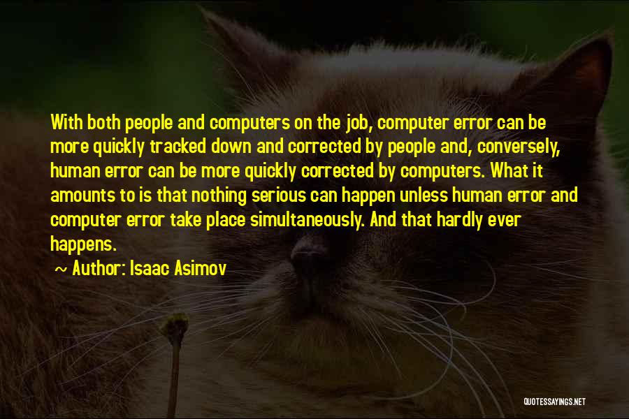 Isaac Asimov Quotes: With Both People And Computers On The Job, Computer Error Can Be More Quickly Tracked Down And Corrected By People