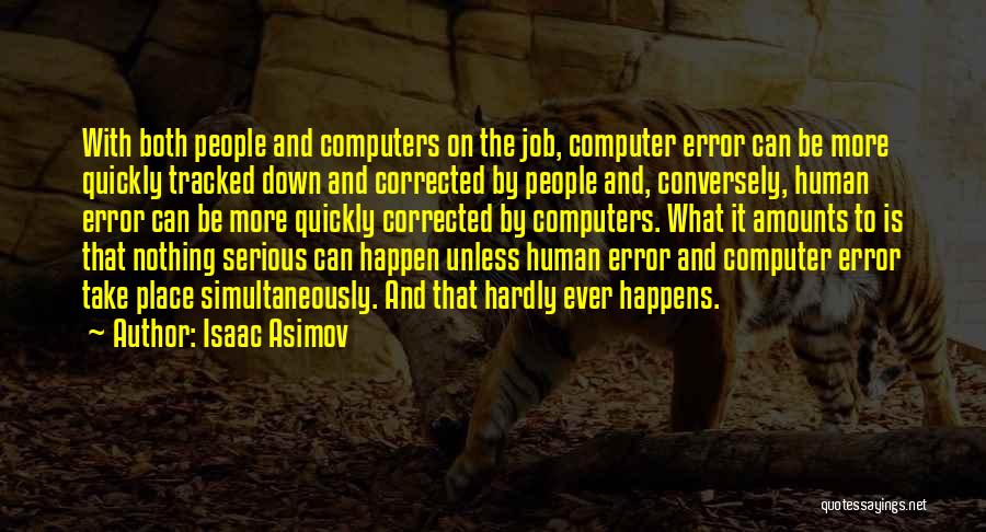 Isaac Asimov Quotes: With Both People And Computers On The Job, Computer Error Can Be More Quickly Tracked Down And Corrected By People
