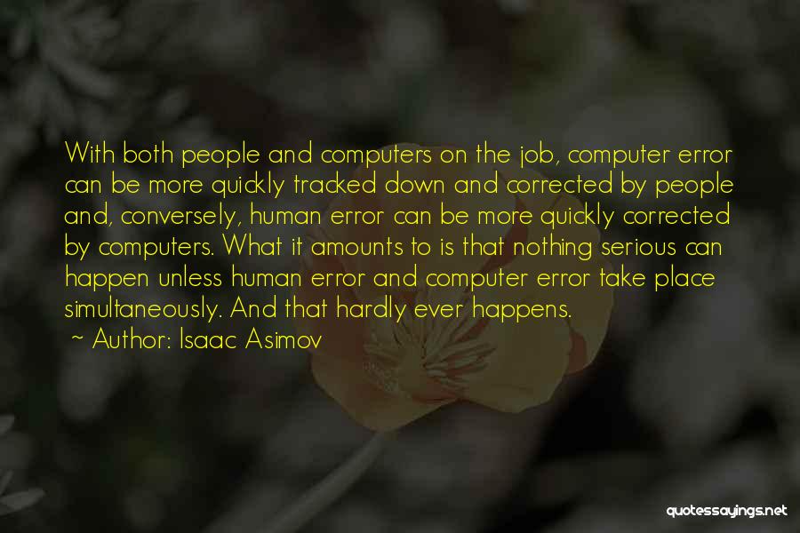 Isaac Asimov Quotes: With Both People And Computers On The Job, Computer Error Can Be More Quickly Tracked Down And Corrected By People