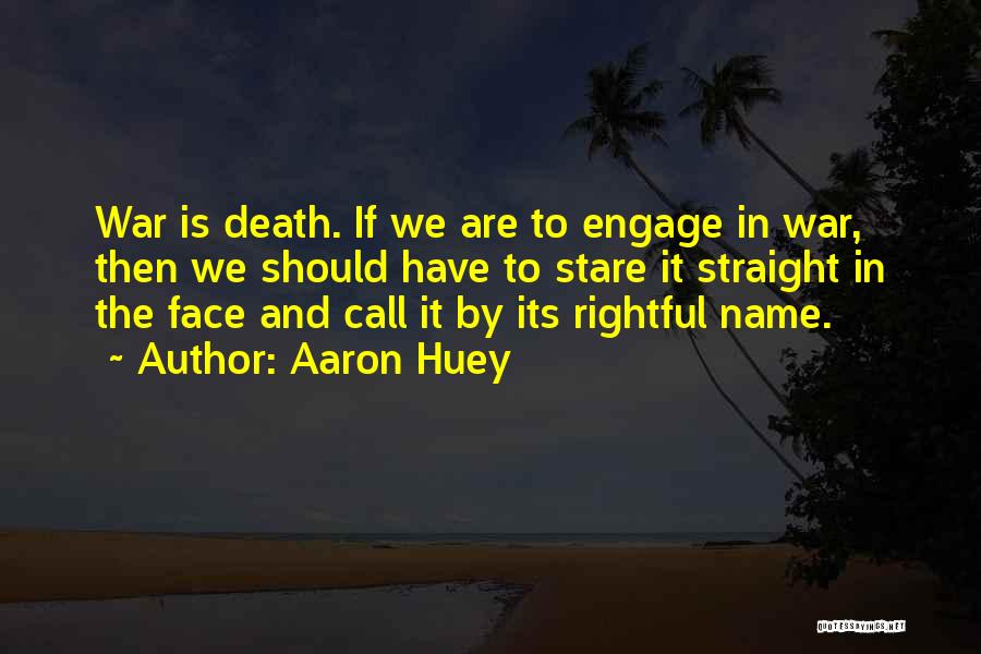 Aaron Huey Quotes: War Is Death. If We Are To Engage In War, Then We Should Have To Stare It Straight In The