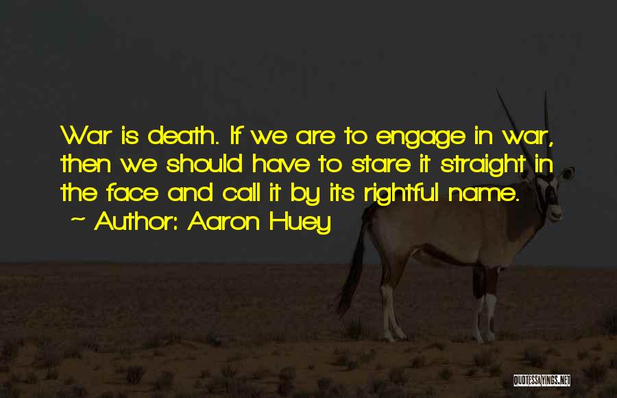 Aaron Huey Quotes: War Is Death. If We Are To Engage In War, Then We Should Have To Stare It Straight In The