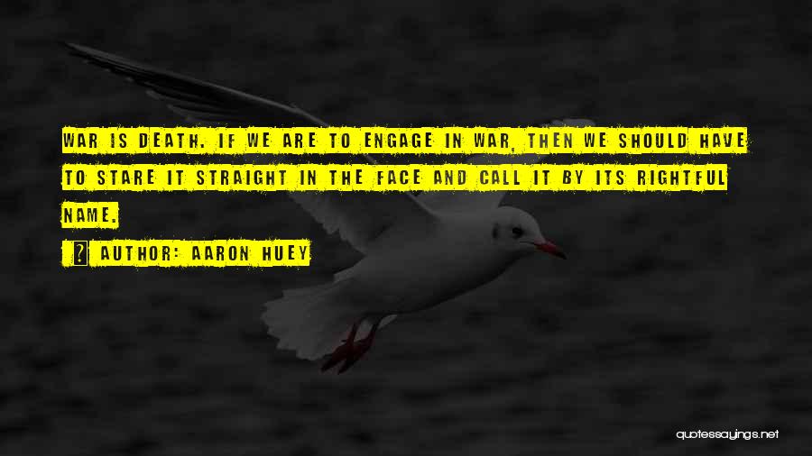 Aaron Huey Quotes: War Is Death. If We Are To Engage In War, Then We Should Have To Stare It Straight In The