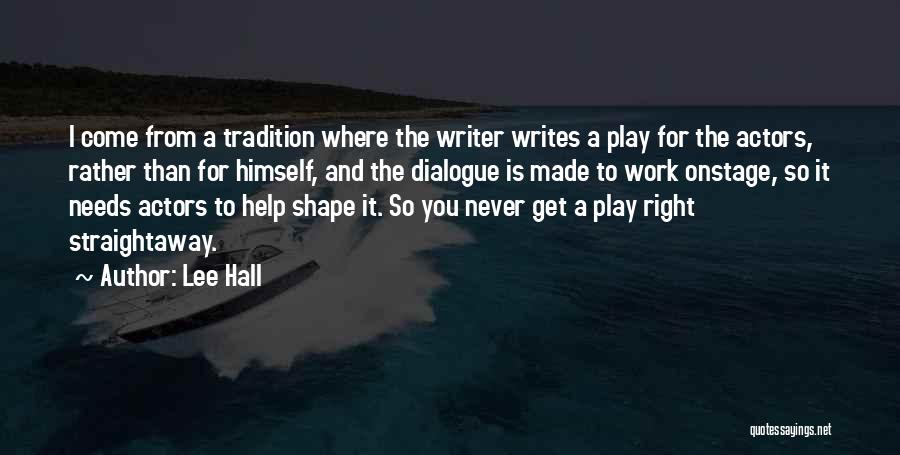 Lee Hall Quotes: I Come From A Tradition Where The Writer Writes A Play For The Actors, Rather Than For Himself, And The