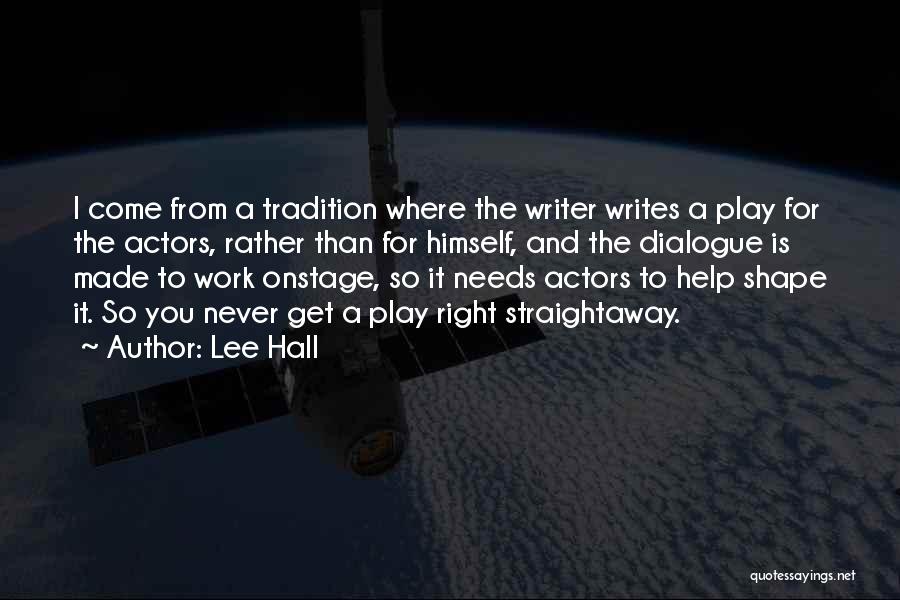 Lee Hall Quotes: I Come From A Tradition Where The Writer Writes A Play For The Actors, Rather Than For Himself, And The