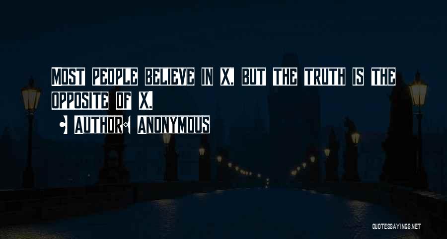 Anonymous Quotes: Most People Believe In X, But The Truth Is The Opposite Of X.