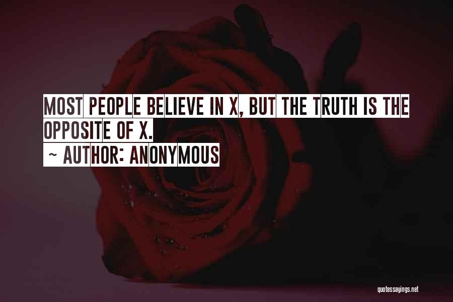 Anonymous Quotes: Most People Believe In X, But The Truth Is The Opposite Of X.