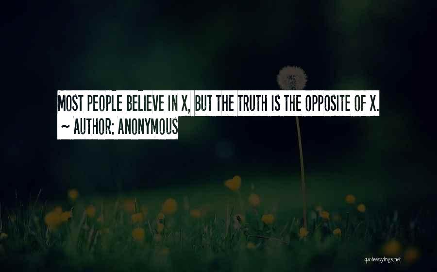 Anonymous Quotes: Most People Believe In X, But The Truth Is The Opposite Of X.