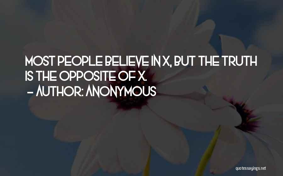 Anonymous Quotes: Most People Believe In X, But The Truth Is The Opposite Of X.