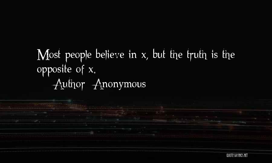 Anonymous Quotes: Most People Believe In X, But The Truth Is The Opposite Of X.