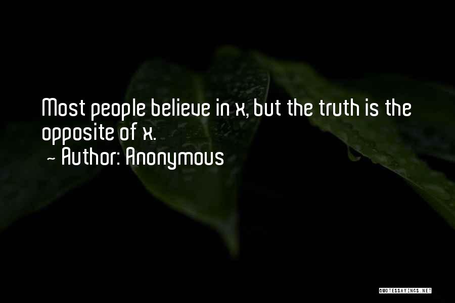 Anonymous Quotes: Most People Believe In X, But The Truth Is The Opposite Of X.