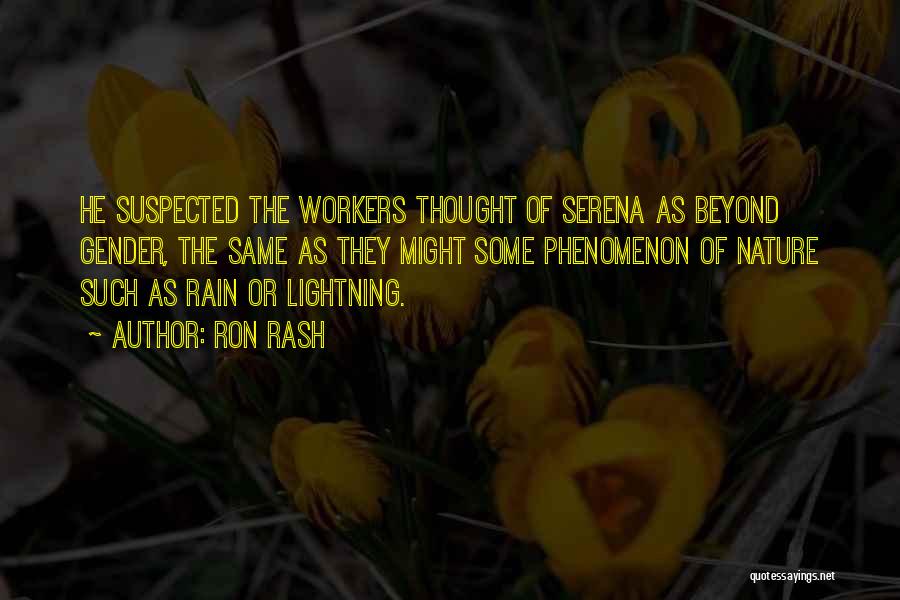 Ron Rash Quotes: He Suspected The Workers Thought Of Serena As Beyond Gender, The Same As They Might Some Phenomenon Of Nature Such