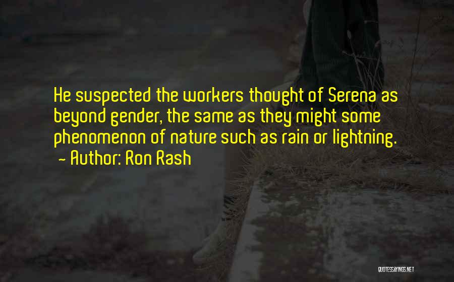 Ron Rash Quotes: He Suspected The Workers Thought Of Serena As Beyond Gender, The Same As They Might Some Phenomenon Of Nature Such