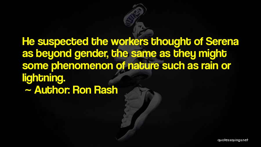 Ron Rash Quotes: He Suspected The Workers Thought Of Serena As Beyond Gender, The Same As They Might Some Phenomenon Of Nature Such