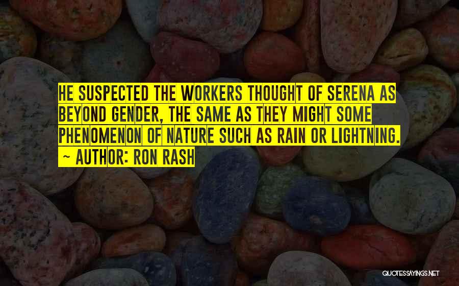 Ron Rash Quotes: He Suspected The Workers Thought Of Serena As Beyond Gender, The Same As They Might Some Phenomenon Of Nature Such