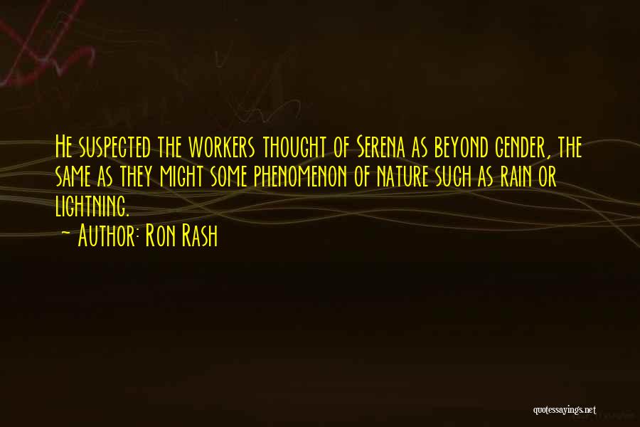 Ron Rash Quotes: He Suspected The Workers Thought Of Serena As Beyond Gender, The Same As They Might Some Phenomenon Of Nature Such