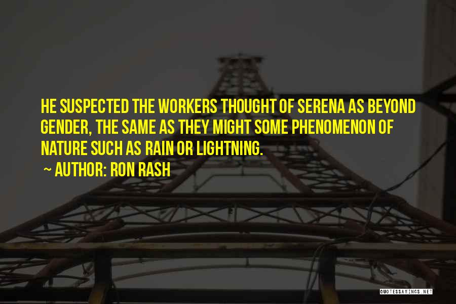 Ron Rash Quotes: He Suspected The Workers Thought Of Serena As Beyond Gender, The Same As They Might Some Phenomenon Of Nature Such