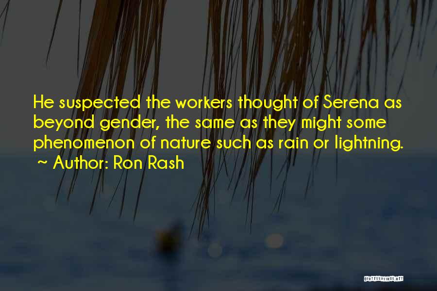 Ron Rash Quotes: He Suspected The Workers Thought Of Serena As Beyond Gender, The Same As They Might Some Phenomenon Of Nature Such