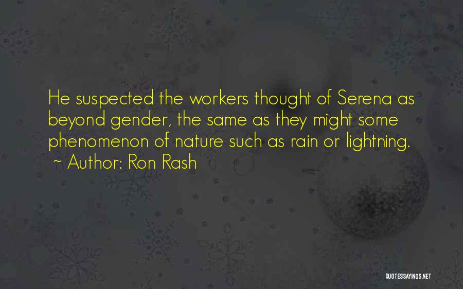 Ron Rash Quotes: He Suspected The Workers Thought Of Serena As Beyond Gender, The Same As They Might Some Phenomenon Of Nature Such