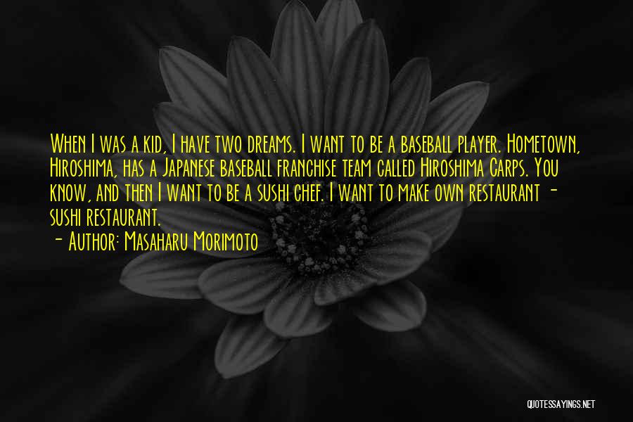 Masaharu Morimoto Quotes: When I Was A Kid, I Have Two Dreams. I Want To Be A Baseball Player. Hometown, Hiroshima, Has A