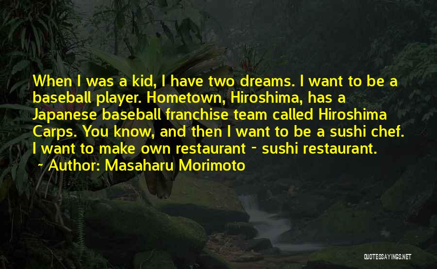 Masaharu Morimoto Quotes: When I Was A Kid, I Have Two Dreams. I Want To Be A Baseball Player. Hometown, Hiroshima, Has A