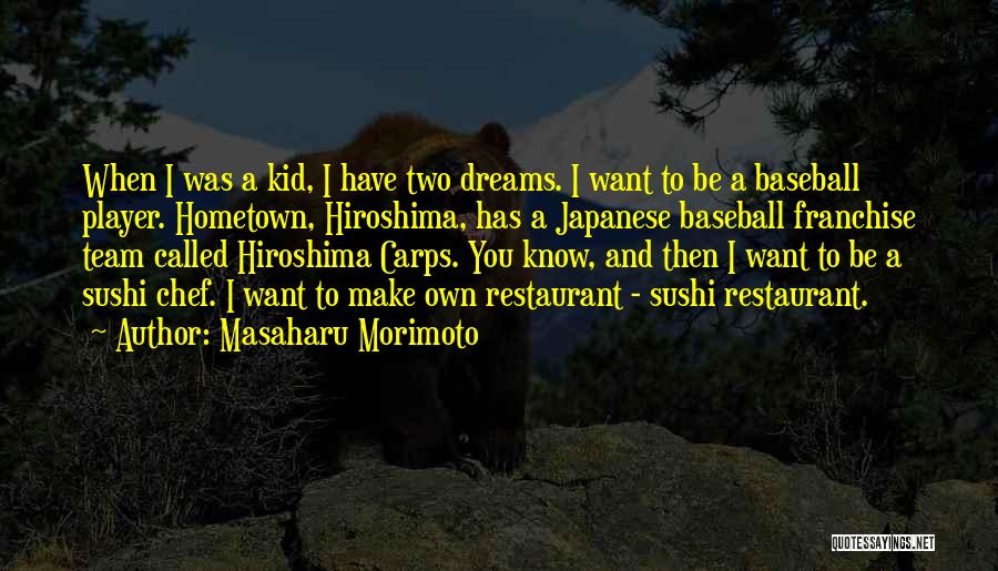 Masaharu Morimoto Quotes: When I Was A Kid, I Have Two Dreams. I Want To Be A Baseball Player. Hometown, Hiroshima, Has A