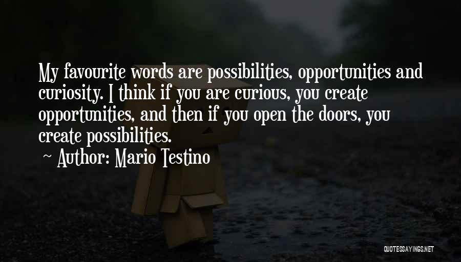 Mario Testino Quotes: My Favourite Words Are Possibilities, Opportunities And Curiosity. I Think If You Are Curious, You Create Opportunities, And Then If