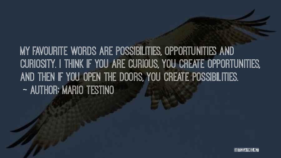 Mario Testino Quotes: My Favourite Words Are Possibilities, Opportunities And Curiosity. I Think If You Are Curious, You Create Opportunities, And Then If