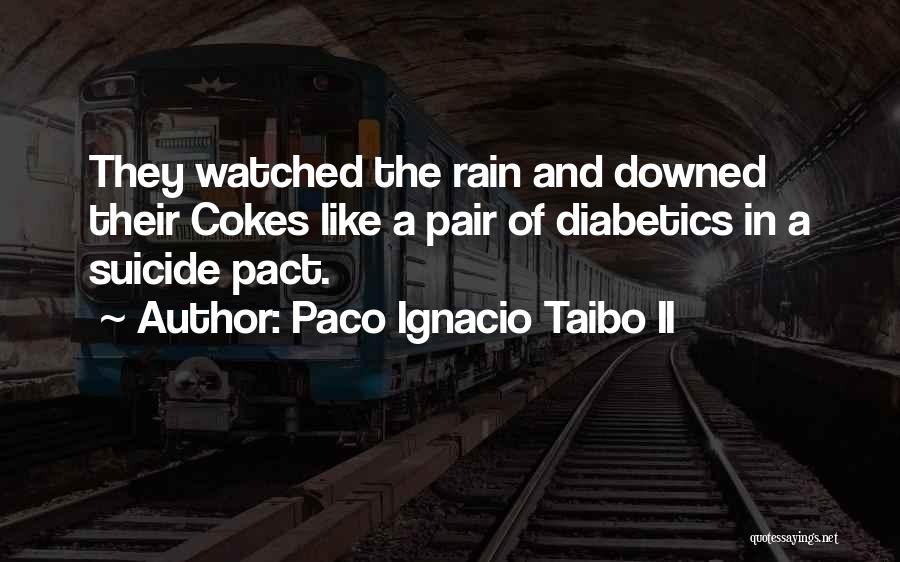 Paco Ignacio Taibo II Quotes: They Watched The Rain And Downed Their Cokes Like A Pair Of Diabetics In A Suicide Pact.