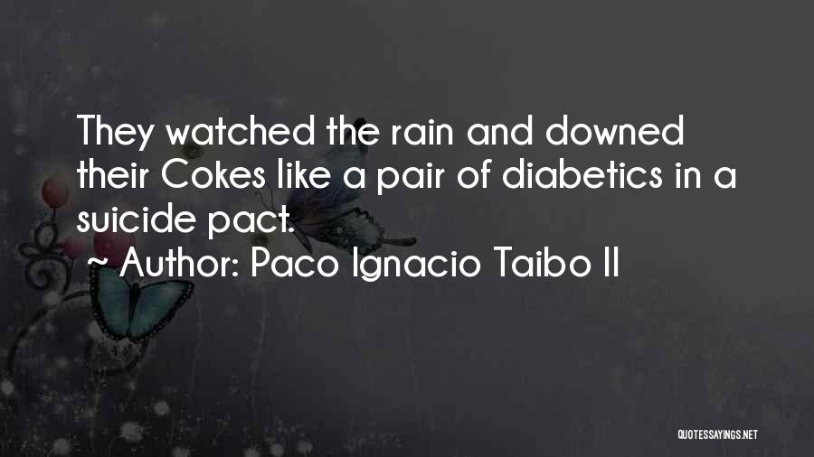 Paco Ignacio Taibo II Quotes: They Watched The Rain And Downed Their Cokes Like A Pair Of Diabetics In A Suicide Pact.