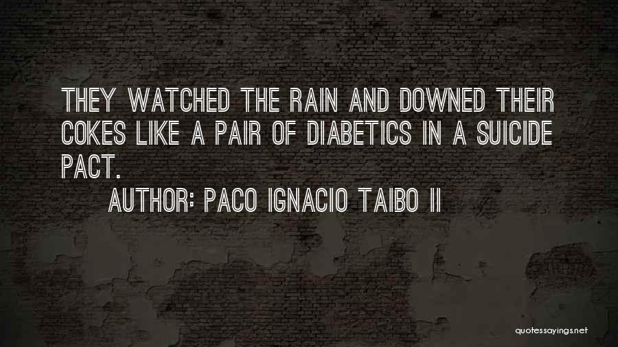 Paco Ignacio Taibo II Quotes: They Watched The Rain And Downed Their Cokes Like A Pair Of Diabetics In A Suicide Pact.