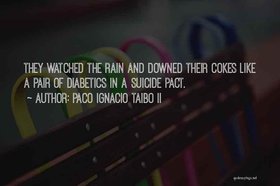 Paco Ignacio Taibo II Quotes: They Watched The Rain And Downed Their Cokes Like A Pair Of Diabetics In A Suicide Pact.