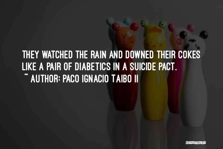 Paco Ignacio Taibo II Quotes: They Watched The Rain And Downed Their Cokes Like A Pair Of Diabetics In A Suicide Pact.