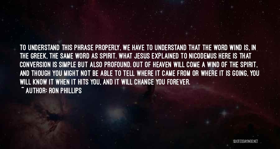 Ron Phillips Quotes: To Understand This Phrase Properly, We Have To Understand That The Word Wind Is, In The Greek, The Same Word