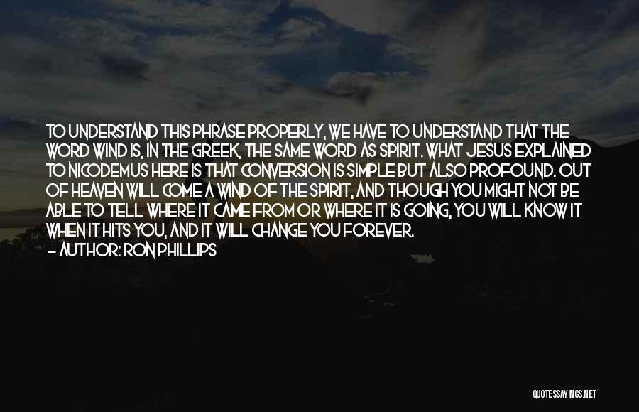 Ron Phillips Quotes: To Understand This Phrase Properly, We Have To Understand That The Word Wind Is, In The Greek, The Same Word