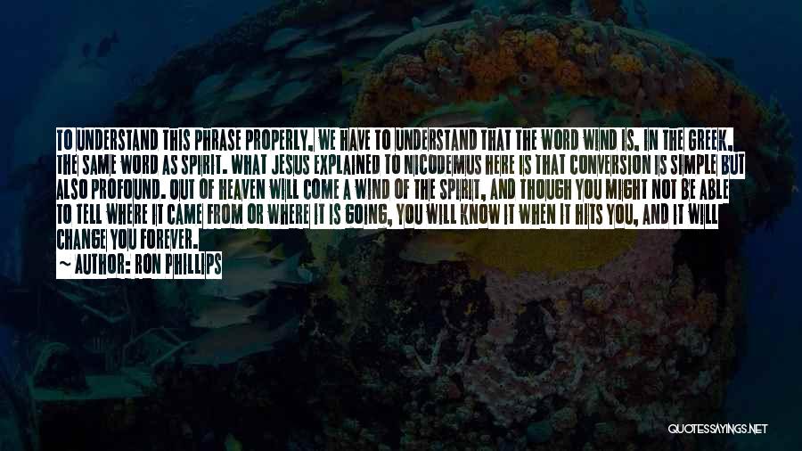 Ron Phillips Quotes: To Understand This Phrase Properly, We Have To Understand That The Word Wind Is, In The Greek, The Same Word