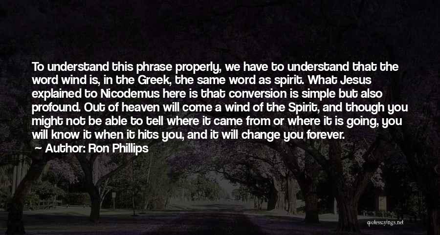 Ron Phillips Quotes: To Understand This Phrase Properly, We Have To Understand That The Word Wind Is, In The Greek, The Same Word