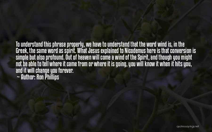 Ron Phillips Quotes: To Understand This Phrase Properly, We Have To Understand That The Word Wind Is, In The Greek, The Same Word