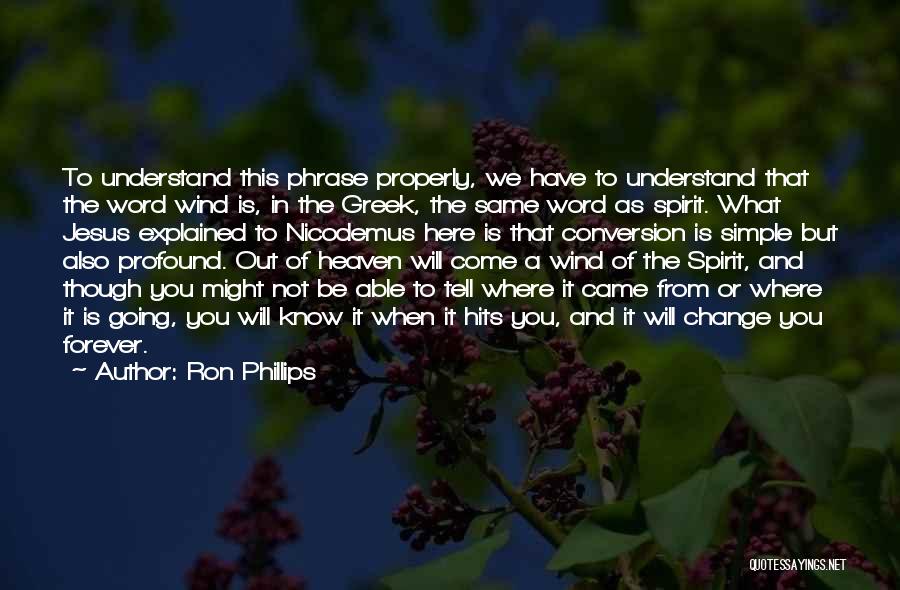 Ron Phillips Quotes: To Understand This Phrase Properly, We Have To Understand That The Word Wind Is, In The Greek, The Same Word