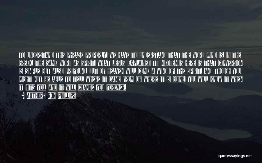 Ron Phillips Quotes: To Understand This Phrase Properly, We Have To Understand That The Word Wind Is, In The Greek, The Same Word