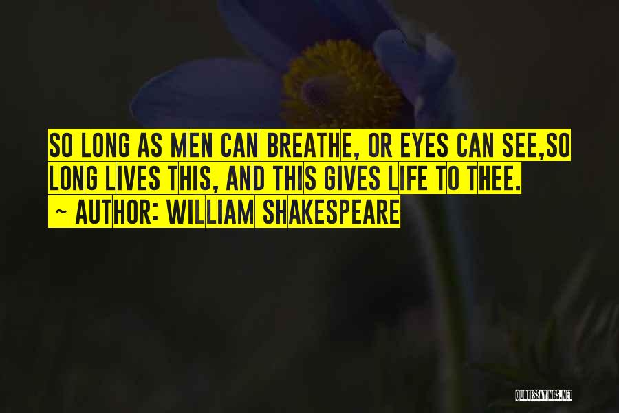 William Shakespeare Quotes: So Long As Men Can Breathe, Or Eyes Can See,so Long Lives This, And This Gives Life To Thee.