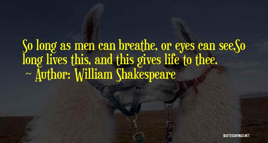 William Shakespeare Quotes: So Long As Men Can Breathe, Or Eyes Can See,so Long Lives This, And This Gives Life To Thee.