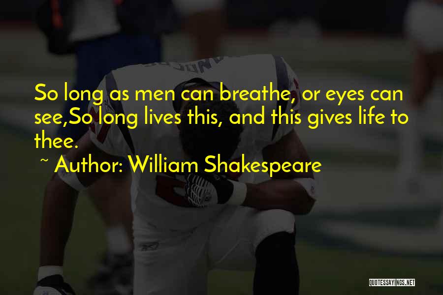 William Shakespeare Quotes: So Long As Men Can Breathe, Or Eyes Can See,so Long Lives This, And This Gives Life To Thee.